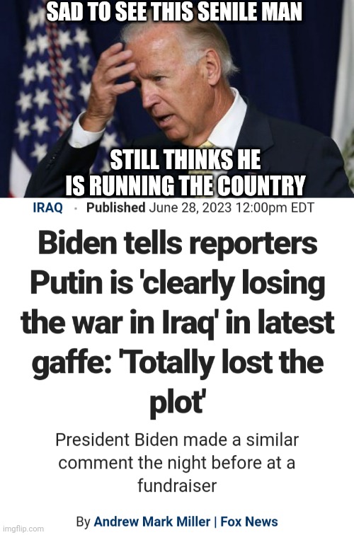 2024 Is Looking Better | SAD TO SEE THIS SENILE MAN; STILL THINKS HE IS RUNNING THE COUNTRY | image tagged in joe biden worries,liberals,leftists,democrats,senile | made w/ Imgflip meme maker