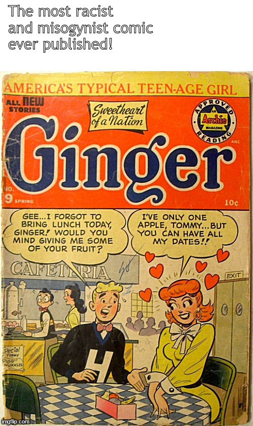 but she's Ginger | The most racist 
and misogynist comic 
ever published! | image tagged in memes,dark humor,racist,ginger | made w/ Imgflip meme maker