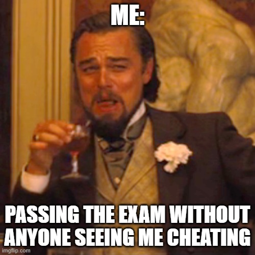 Too easy | ME:; PASSING THE EXAM WITHOUT ANYONE SEEING ME CHEATING | image tagged in memes,laughing leo | made w/ Imgflip meme maker