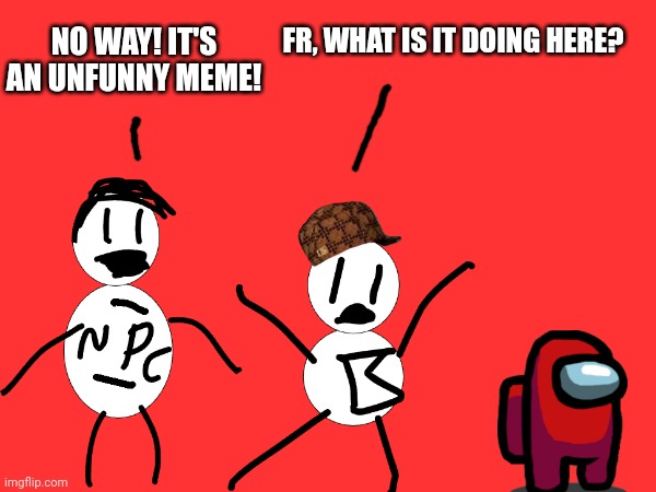 Aofan Toons #1 | NO WAY! IT'S AN UNFUNNY MEME! FR, WHAT IS IT DOING HERE? | image tagged in cartoons,comics/cartoons,aofan toons | made w/ Imgflip meme maker