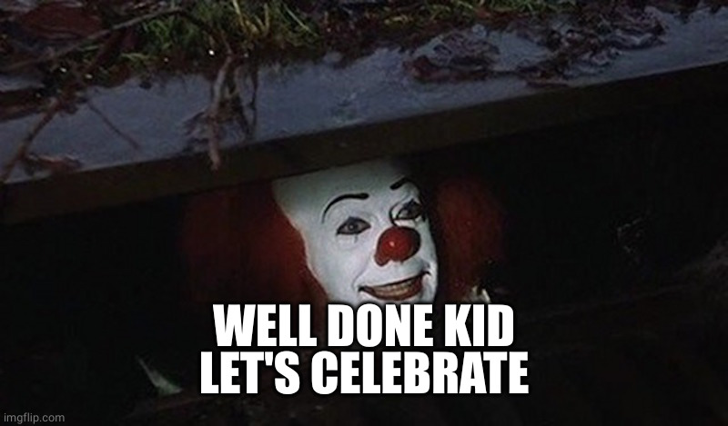 Pennywise Hey Kid | WELL DONE KID
LET'S CELEBRATE | image tagged in pennywise hey kid | made w/ Imgflip meme maker