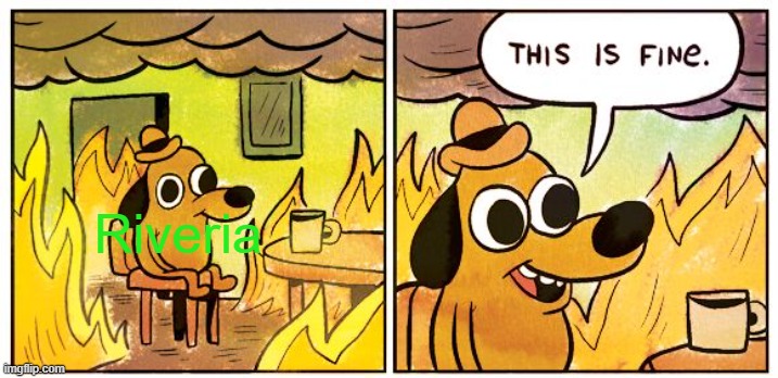 Riveria chilling while WW3 happens: | Riveria | image tagged in memes,this is fine | made w/ Imgflip meme maker
