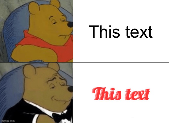 image text | This text; This text | image tagged in memes,tuxedo winnie the pooh,text | made w/ Imgflip meme maker