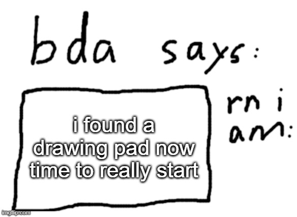its old tho but hey maybe it wont take that long | i found a drawing pad now time to really start | image tagged in official badlydrawnaxolotl announcement temp | made w/ Imgflip meme maker