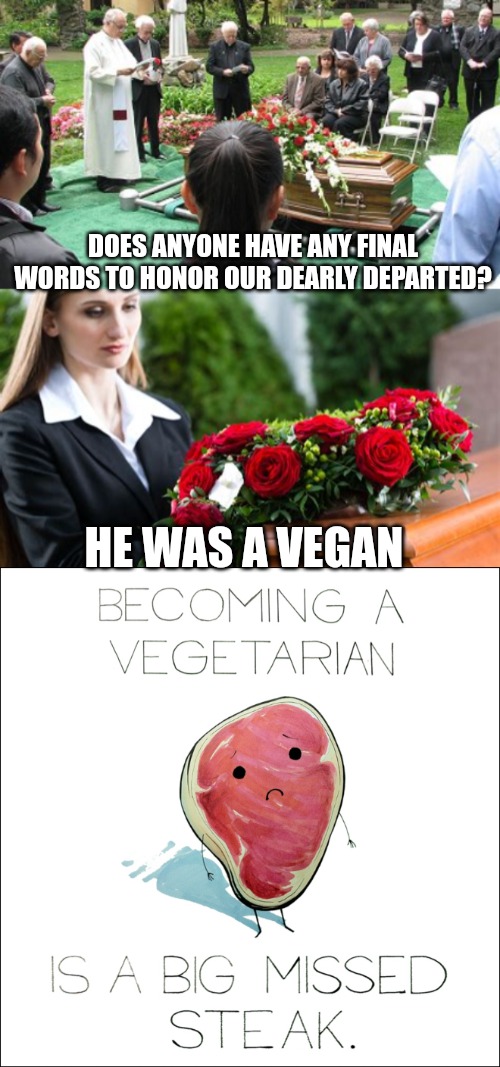 DOES ANYONE HAVE ANY FINAL WORDS TO HONOR OUR DEARLY DEPARTED? HE WAS A VEGAN | made w/ Imgflip meme maker