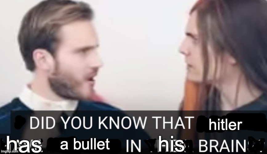 A brain that he doesn’t have | hitler; has; his; a bullet | image tagged in did you know that x have y inside their brains | made w/ Imgflip meme maker