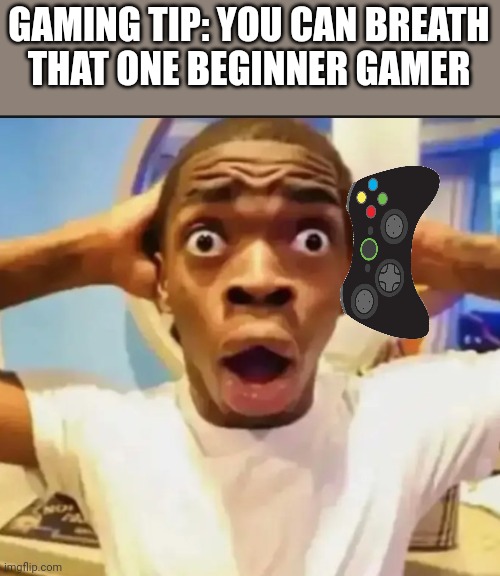 Whaaat | GAMING TIP: YOU CAN BREATH
THAT ONE BEGINNER GAMER | image tagged in surprised black guy | made w/ Imgflip meme maker