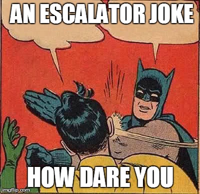 Batman Slapping Robin Meme | AN ESCALATOR JOKE HOW DARE YOU | image tagged in memes,batman slapping robin | made w/ Imgflip meme maker