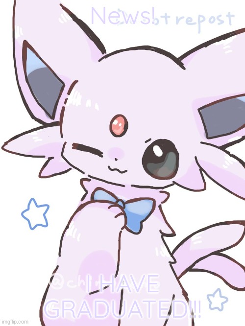 YAY!!! | News! I HAVE GRADUATED!!! | image tagged in school,is,over,espeon,eeveelutions | made w/ Imgflip meme maker
