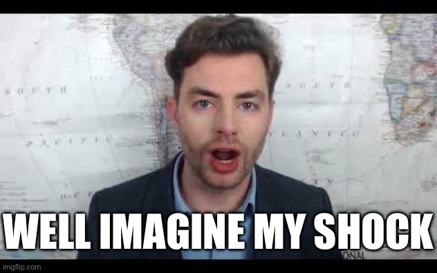 Imagine My Shock | WELL IMAGINE MY SHOCK | image tagged in imagine my shock | made w/ Imgflip meme maker