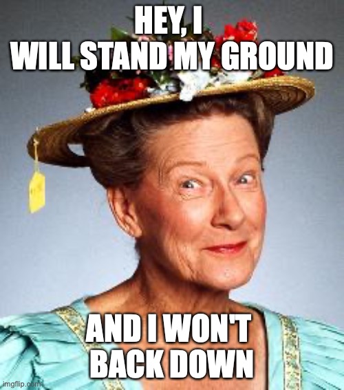 minnie pearl | HEY, I 
WILL STAND MY GROUND; AND I WON'T 
BACK DOWN | image tagged in minnie pearl | made w/ Imgflip meme maker