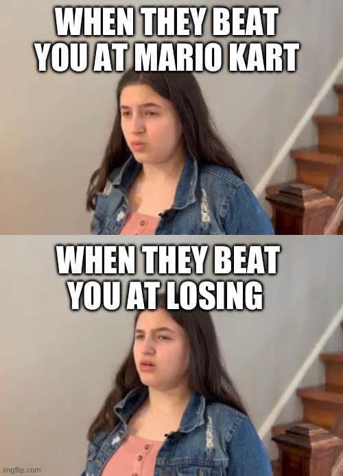 When they beat you | WHEN THEY BEAT YOU AT MARIO KART; WHEN THEY BEAT YOU AT LOSING | image tagged in what just happened | made w/ Imgflip meme maker