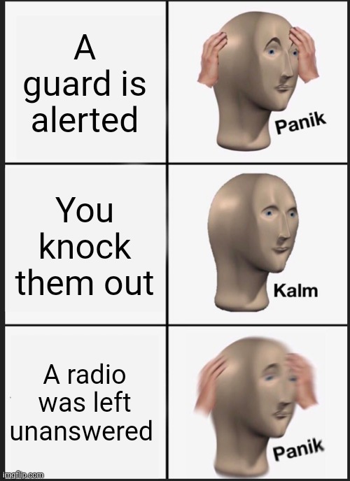 Panik Kalm Panik Meme | A guard is alerted; You knock them out; A radio was left unanswered | image tagged in memes,panik kalm panik | made w/ Imgflip meme maker
