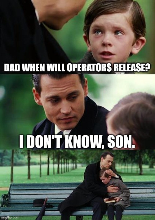 When | DAD WHEN WILL OPERATORS RELEASE? I DON'T KNOW, SON. | image tagged in memes,finding neverland | made w/ Imgflip meme maker