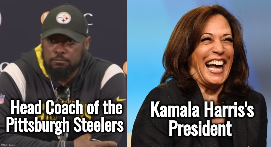 The Most Secure Jobs in America | Head Coach of the Pittsburgh Steelers; Kamala Harris's President | image tagged in kamala harris laughing,pittsburgh steelers,creepy joe biden,sucks,blows,at the same time | made w/ Imgflip meme maker