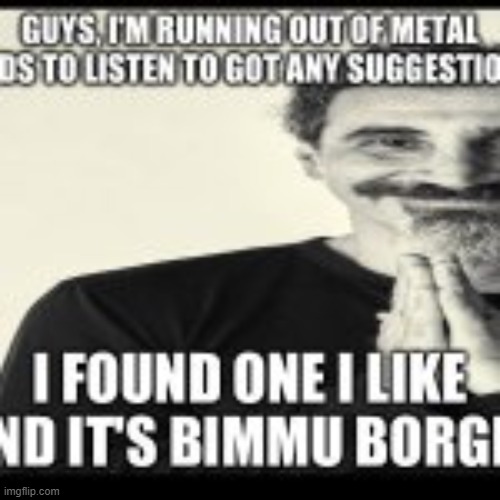 i know this is not furry related but i just want some more metal bands to listen to | made w/ Imgflip meme maker
