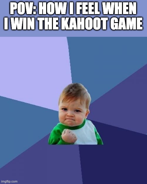 It always feels great. | POV: HOW I FEEL WHEN I WIN THE KAHOOT GAME | image tagged in memes,success kid,funny,so true memes,relatable | made w/ Imgflip meme maker