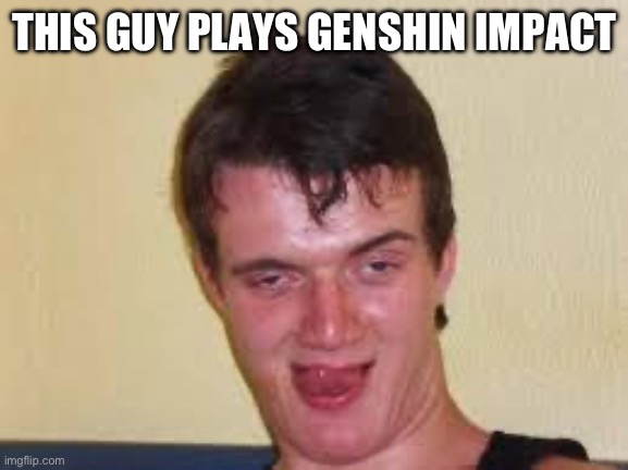 Face reveal?!?!?!!!!???! | THIS GUY PLAYS GENSHIN IMPACT | image tagged in weird guy | made w/ Imgflip meme maker