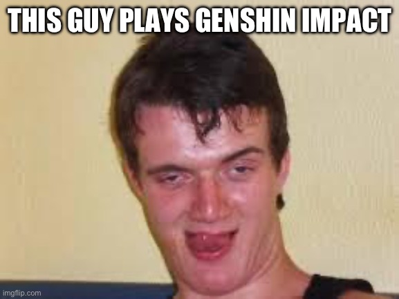 Face reveal?!?!?!?!!!!!!?!!!?!? | THIS GUY PLAYS GENSHIN IMPACT | image tagged in weird guy | made w/ Imgflip meme maker