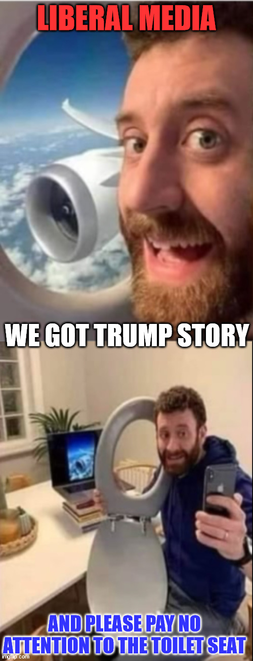 Another lib media We got Trump story | LIBERAL MEDIA; WE GOT TRUMP STORY; AND PLEASE PAY NO ATTENTION TO THE TOILET SEAT | image tagged in mainstream media,liars,trump,haters | made w/ Imgflip meme maker