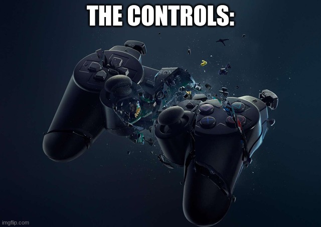 PS4 Angry Smashed Controller | THE CONTROLS: | image tagged in ps4 angry smashed controller | made w/ Imgflip meme maker