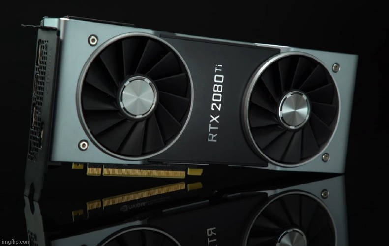 Nvidia RTX 2080 ti | image tagged in nvidia rtx 2080 ti | made w/ Imgflip meme maker