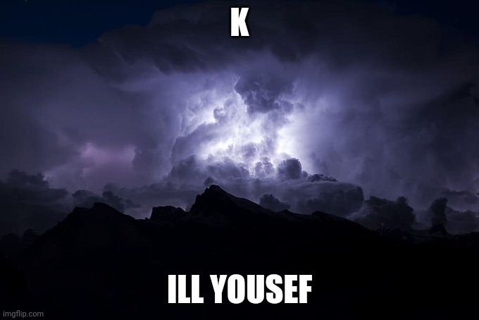 Low Tier God Background | K; ILL YOUSEF | image tagged in low tier god background | made w/ Imgflip meme maker