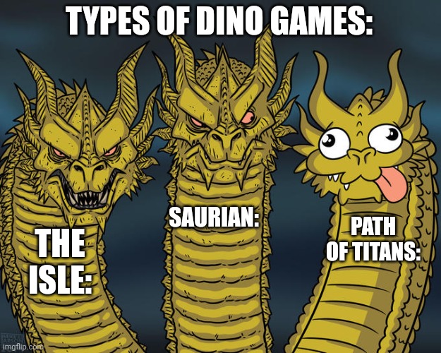 Three-headed Dragon | TYPES OF DINO GAMES:; SAURIAN:; PATH OF TITANS:; THE ISLE: | image tagged in three-headed dragon | made w/ Imgflip meme maker