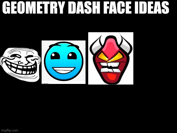 Geometrydashideas | GEOMETRY DASH FACE IDEAS | image tagged in hnhfhthgfnhfbnhv | made w/ Imgflip meme maker