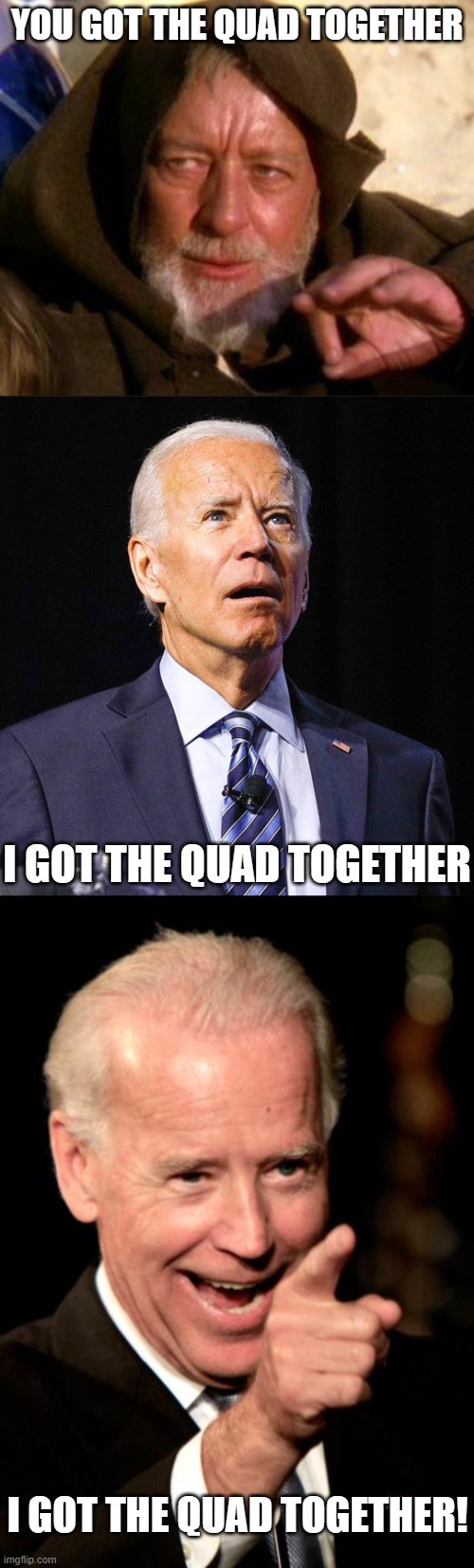 Actually, it was revived under Trump. Do they just program this jackass like the winter soldier? | YOU GOT THE QUAD TOGETHER; I GOT THE QUAD TOGETHER; I GOT THE QUAD TOGETHER! | image tagged in obi wan kenobi jedi mind trick,joe biden,politics,funny memes,government corruption,outrage | made w/ Imgflip meme maker