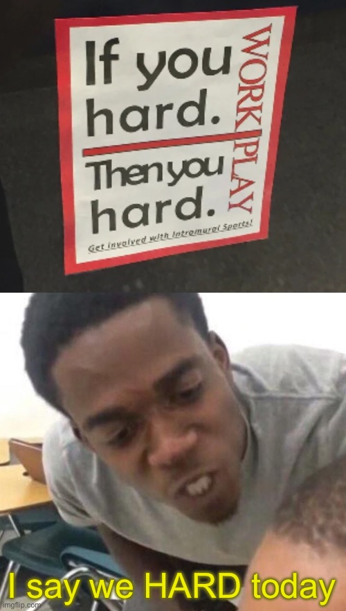 Hard as | I say we HARD today | image tagged in if you hard,i say we _____ today,hard | made w/ Imgflip meme maker