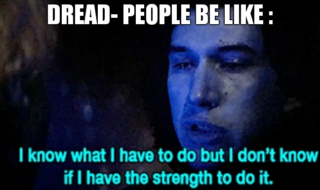 Dread- are peoples that want to be with in relation with someone , but when they have a relationship , they get anxiety | DREAD- PEOPLE BE LIKE : | image tagged in i know what i have to do but i don t know if i have the strength,lgbtq,meme | made w/ Imgflip meme maker