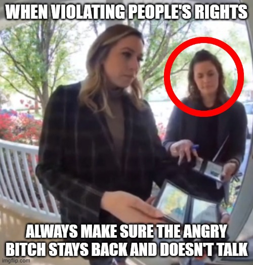 Maybe that should be a rule along with "Don't target people who disagree with you" ! | WHEN VIOLATING PEOPLE'S RIGHTS; ALWAYS MAKE SURE THE ANGRY BITCH STAYS BACK AND DOESN'T TALK | image tagged in politics,funny memes,not funny,government corruption,fbi,pro life | made w/ Imgflip meme maker