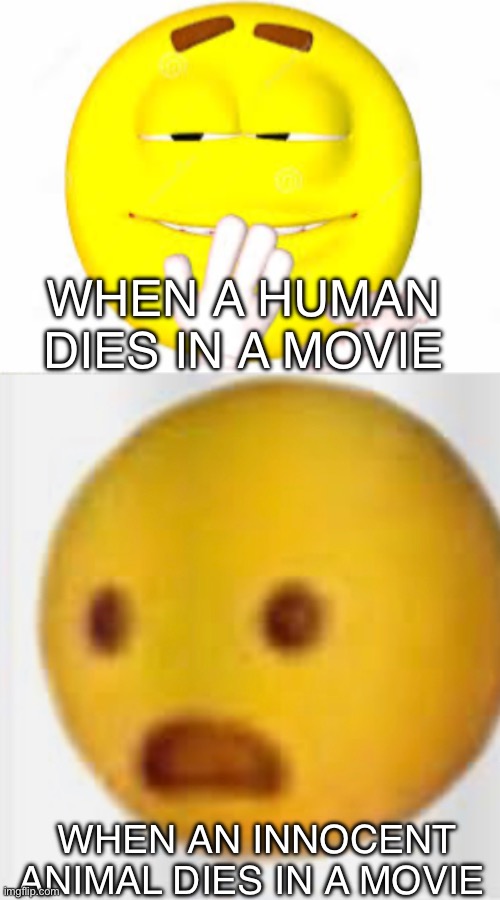 Death in movies | WHEN A HUMAN DIES IN A MOVIE; WHEN AN INNOCENT ANIMAL DIES IN A MOVIE | image tagged in emojis,emoji,movie,memes | made w/ Imgflip meme maker