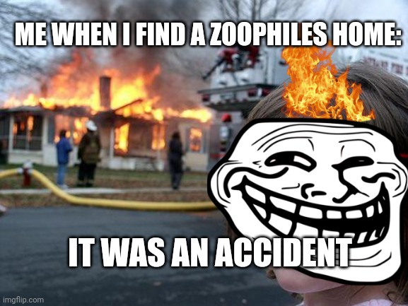 ME WHEN I FIND A ZOOPHILES HOME:; IT WAS AN ACCIDENT | made w/ Imgflip meme maker