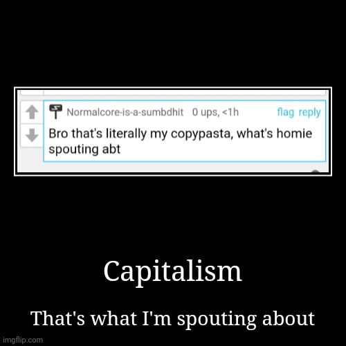 Capitalism | That's what I'm spouting about | image tagged in funny,demotivationals | made w/ Imgflip demotivational maker