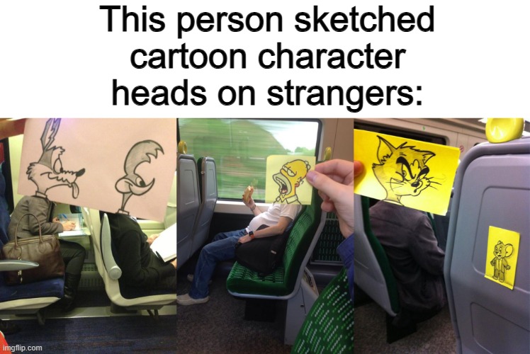 Cool, isn't it? :D | This person sketched cartoon character heads on strangers: | made w/ Imgflip meme maker