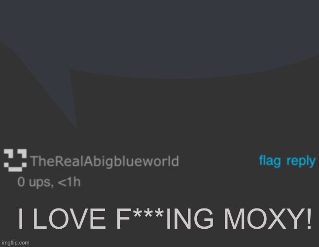 I LOVE F***ING MOXY! | image tagged in discord speech bubble,blue blank comment | made w/ Imgflip meme maker