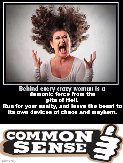 survival of the fastest | demonic force from the pits of Hell.
Run for your sanity, and leave the beast to its own devices of chaos and mayhem. | image tagged in memes,dark humor,women,hell,beast | made w/ Imgflip meme maker