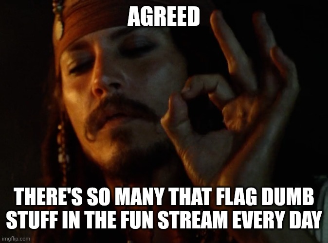 JACK PERFECT | AGREED THERE'S SO MANY THAT FLAG DUMB STUFF IN THE FUN STREAM EVERY DAY | image tagged in jack perfect | made w/ Imgflip meme maker