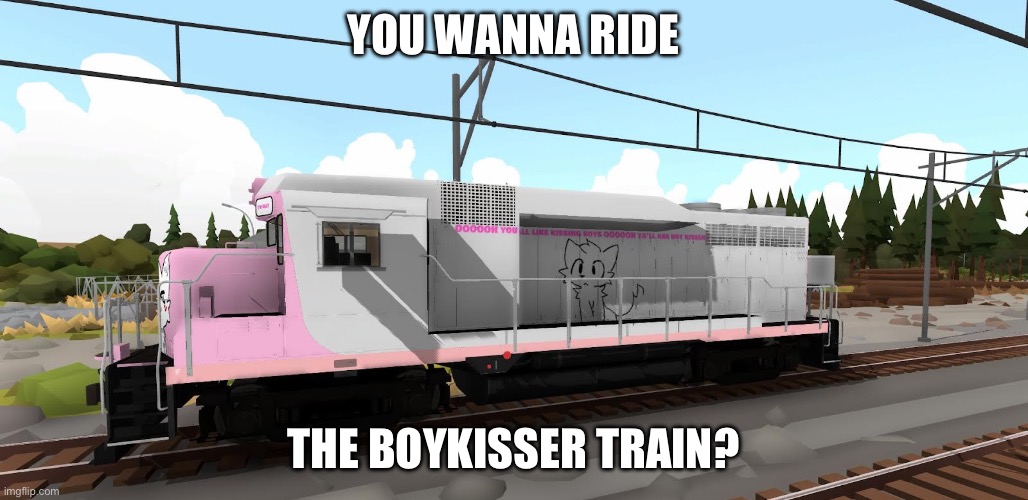 Do you? | YOU WANNA RIDE; THE BOYKISSER TRAIN? | image tagged in furry,boykisser,train,gp30 | made w/ Imgflip meme maker