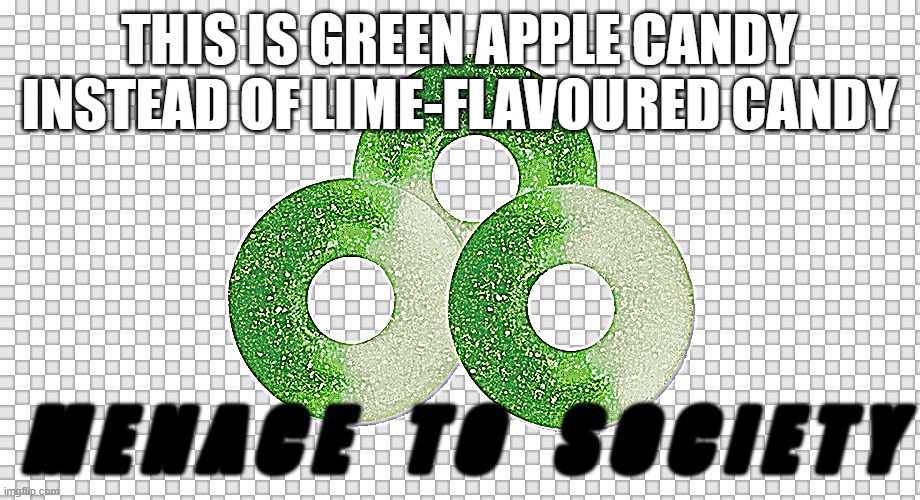 GREEN APPLE CANDY-NOT LIME | THIS IS GREEN APPLE CANDY INSTEAD OF LIME-FLAVOURED CANDY; M E N A C E    T O    S O C I E T Y | image tagged in funny memes,mistake,why,funny | made w/ Imgflip meme maker
