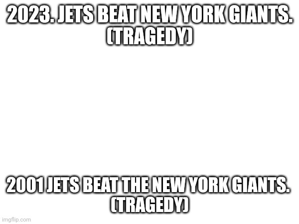 2023. JETS BEAT NEW YORK GIANTS.
(TRAGEDY); 2001 JETS BEAT THE NEW YORK GIANTS. 
(TRAGEDY) | made w/ Imgflip meme maker