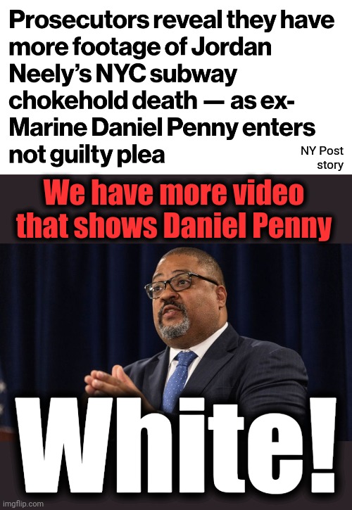 NY Post
story; We have more video that shows Daniel Penny; White! | image tagged in memes,daniel penny,jordan neely,new york city,democrats,injustice | made w/ Imgflip meme maker
