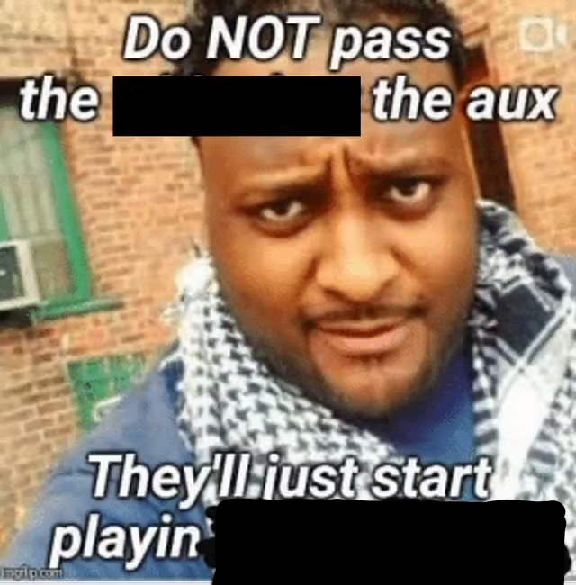 High Quality Do not pass the X the aux They’ll just start playin Y Blank Meme Template