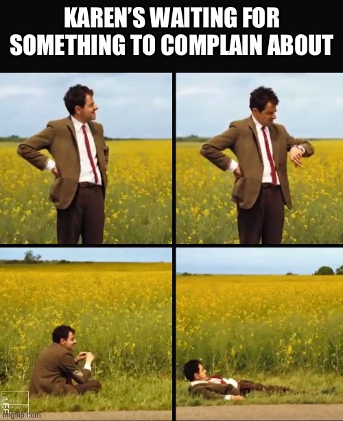 Karen’s Are Always Waiting | KAREN’S WAITING FOR SOMETHING TO COMPLAIN ABOUT | image tagged in mr bean waiting,karens,waiting,complain,annoyed | made w/ Imgflip meme maker