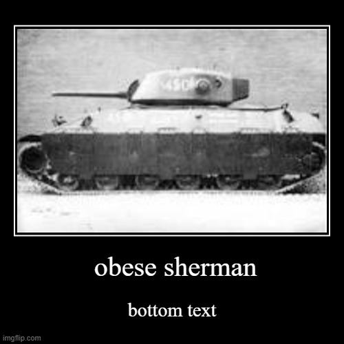 war thunder | obese sherman | bottom text | image tagged in funny,demotivationals | made w/ Imgflip demotivational maker