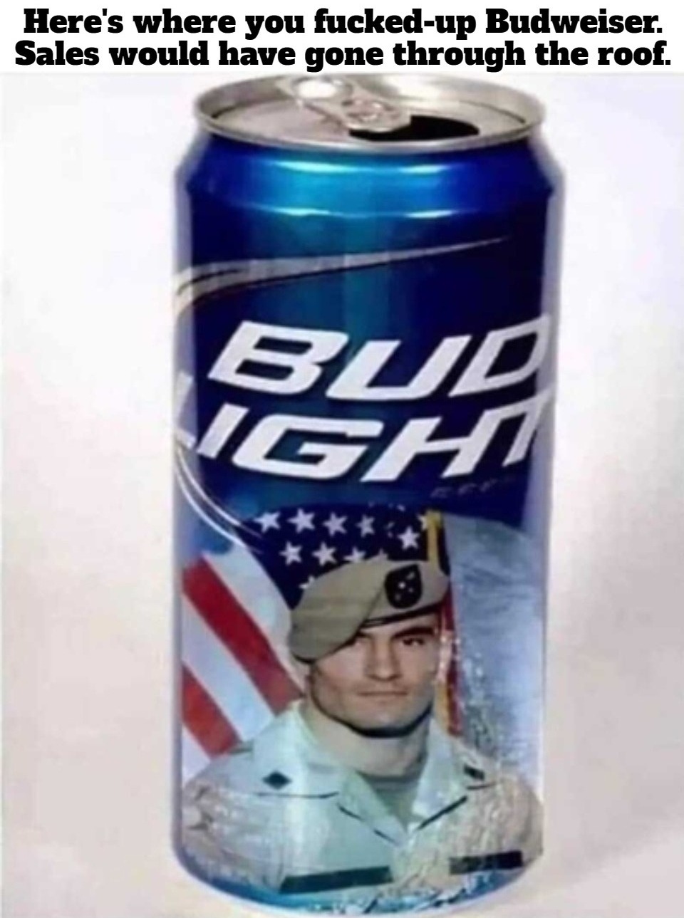 Here's where you screwed-up Budweiser. | image tagged in budweiser,boycott,fucked up,military tribute,nationalism,braveheart freedom | made w/ Imgflip meme maker