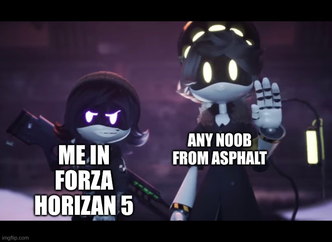 FH5 is better than asphalt | ANY NOOB FROM ASPHALT; ME IN FORZA HORIZAN 5 | image tagged in murder drones | made w/ Imgflip meme maker