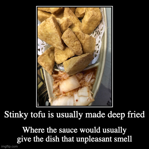 Stinky Tofu Served With Fermented Vegetables | Stinky tofu is usually made deep fried | Where the sauce would usually give the dish that unpleasant smell | image tagged in demotivationals,food,tofu | made w/ Imgflip demotivational maker